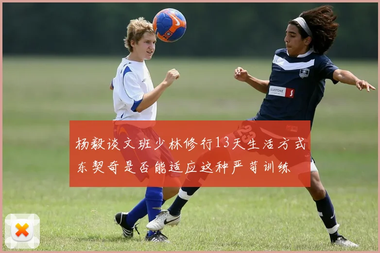 杨毅谈文班少林修行13天生活方式东契奇是否能适应这种严苛训练