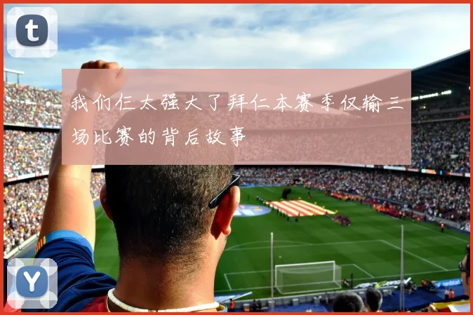 我们仨太强大了拜仁本赛季仅输三场比赛的背后故事