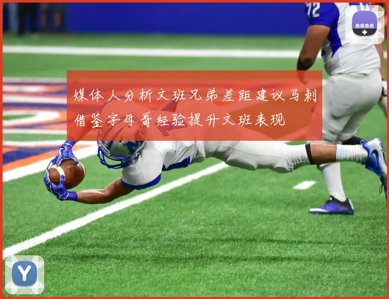媒体人分析文班兄弟差距建议马刺借鉴字母哥经验提升文班表现